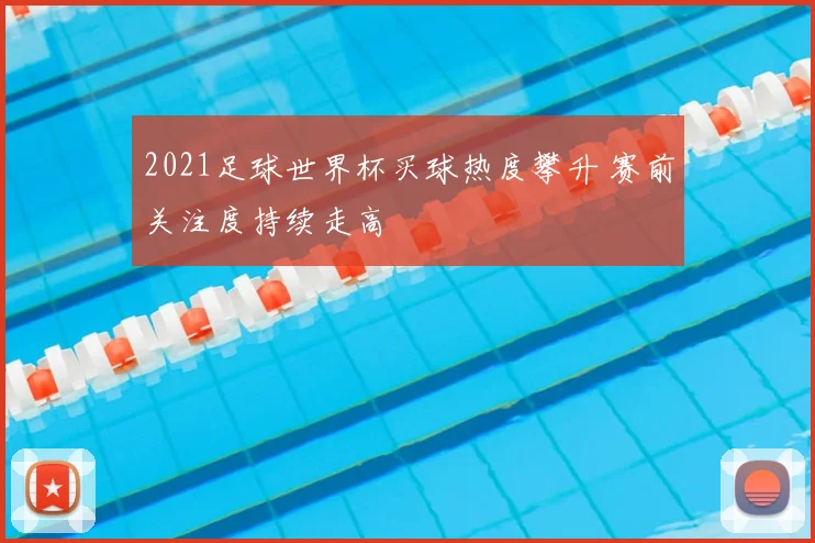 2021足球世界杯买球热度攀升 赛前关注度持续走高