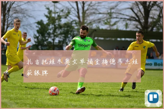 扎吉托娃冬奥女单摘金梅德韦杰娃获银牌