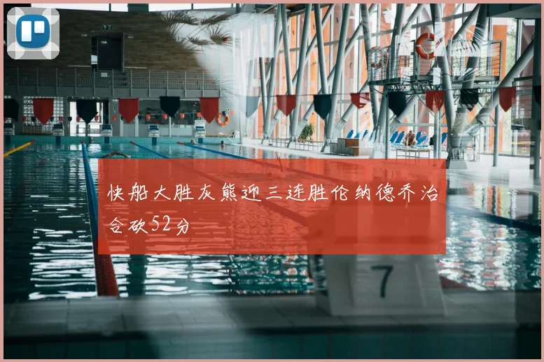 快船大胜灰熊迎三连胜伦纳德乔治合砍52分