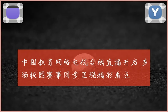 中国教育网络电视台线直播开启 多场校园赛事同步呈现精彩看点