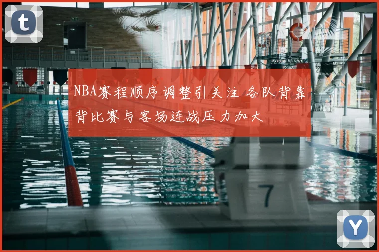 NBA赛程顺序调整引关注 各队背靠背比赛与客场连战压力加大