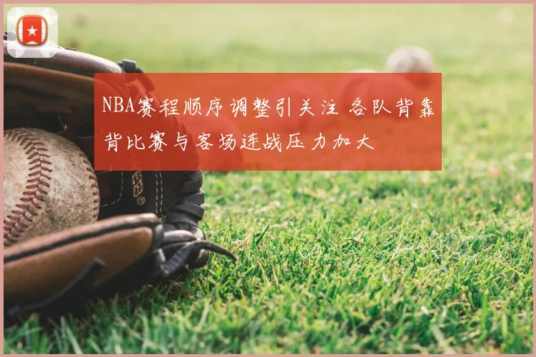 NBA赛程顺序调整引关注 各队背靠背比赛与客场连战压力加大