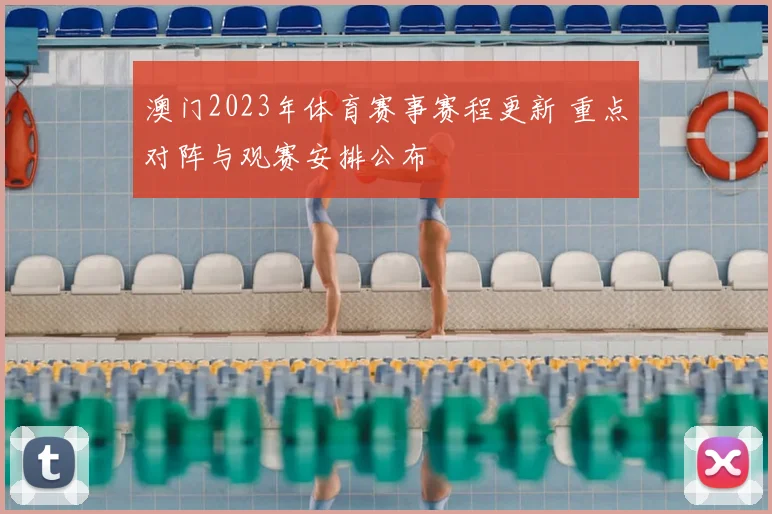 澳门2023年体育赛事赛程更新 重点对阵与观赛安排公布