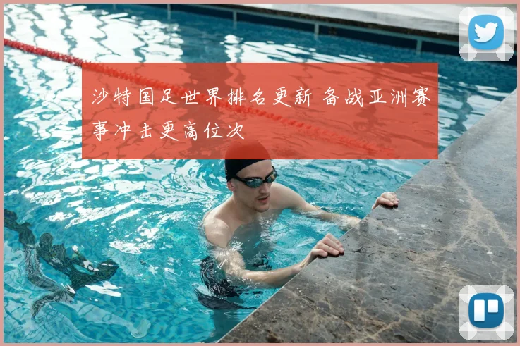 沙特国足世界排名更新 备战亚洲赛事冲击更高位次